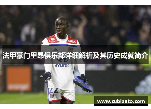 法甲豪门里昂俱乐部详细解析及其历史成就简介